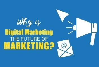 Why Is Digital Marketing The Future Of Marketing?