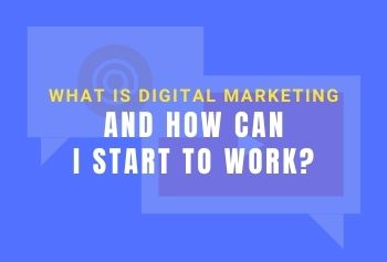 What Is Digital Marketing And How Can I Start To Work?