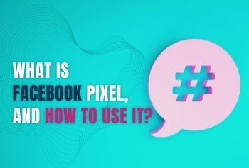 What Is Facebook Pixel, And How To Use It?