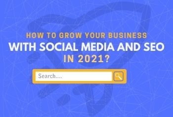 How To Grow Your Business With Social Media And SEO In 2021?